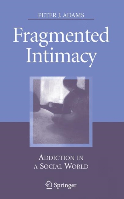 Fragmented Intimacy : Addiction in a Social World, Hardback Book