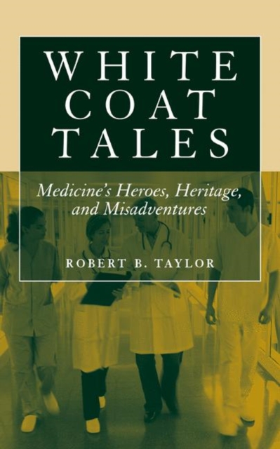 White Coat Tales : Medicine's Heroes, Heritage and Misadventures, Hardback Book