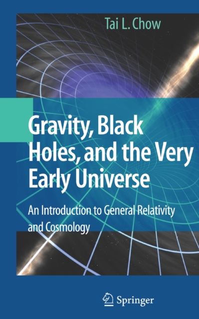 Gravity, Black Holes, and the Very Early Universe : An Introduction to General Relativity and Cosmology, Hardback Book