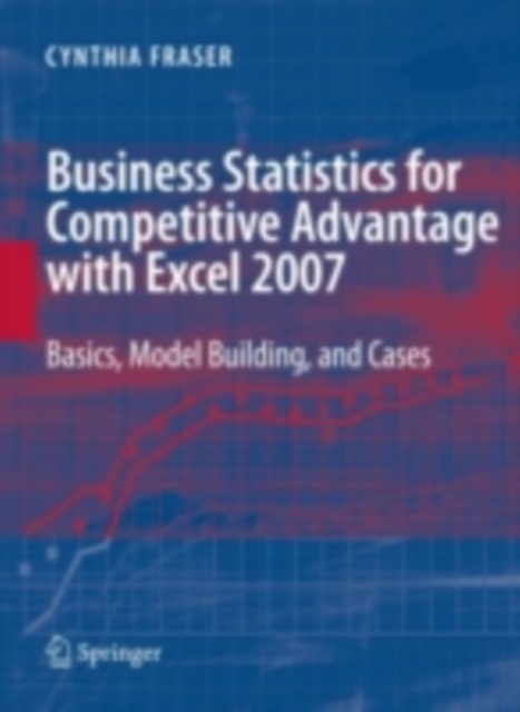 Business Statistics for Competitive Advantage with Excel 2007 : Basics, Model Building and Cases, PDF eBook
