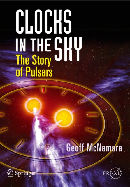 Clocks in the Sky : The Story of Pulsars, Paperback / softback Book