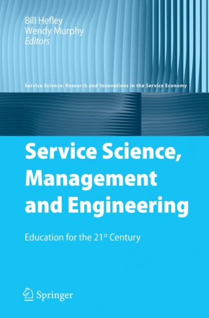 Service Science, Management and Engineering : Education for the 21st Century, Hardback Book