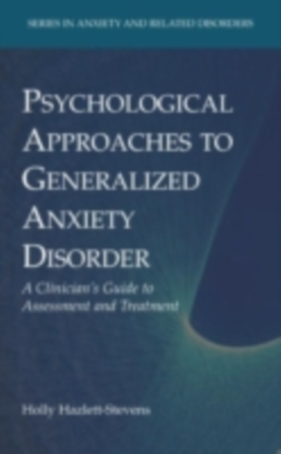 Psychological Approaches to Generalized Anxiety Disorder : A Clinician's Guide to Assessment and Treatment, PDF eBook