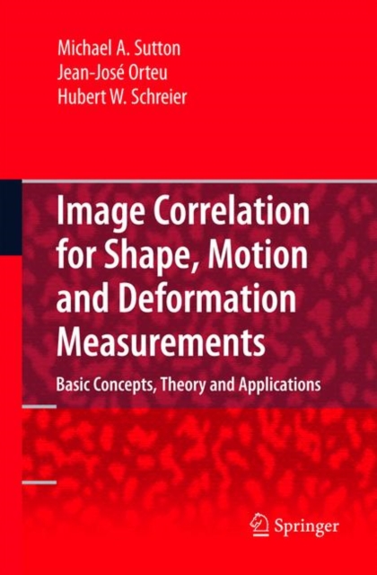 Image Correlation for Shape, Motion and Deformation Measurements : Basic Concepts,Theory and Applications, Hardback Book