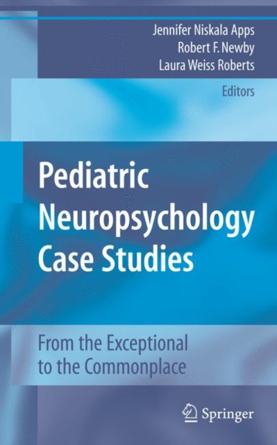 Pediatric Neuropsychology Case Studies : From the Exceptional to the Commonplace, Hardback Book