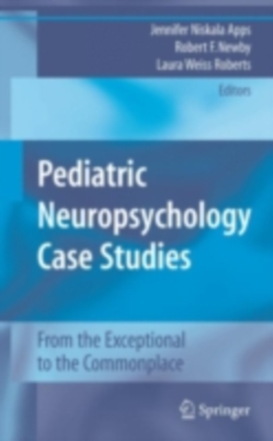 Pediatric Neuropsychology Case Studies : From the Exceptional to the Commonplace, PDF eBook