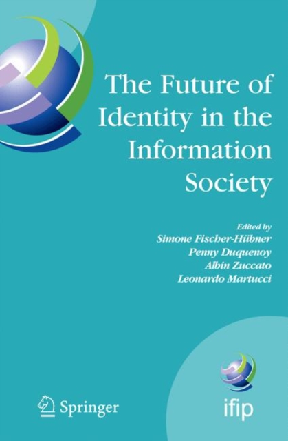The Future of Identity in the Information Society : Proceedings of the Third IFIP WG 9.2, 9.6/11.6, 11.7/FIDIS International Summer School on the Future of Identity in the Information Society, Karlsta, Hardback Book