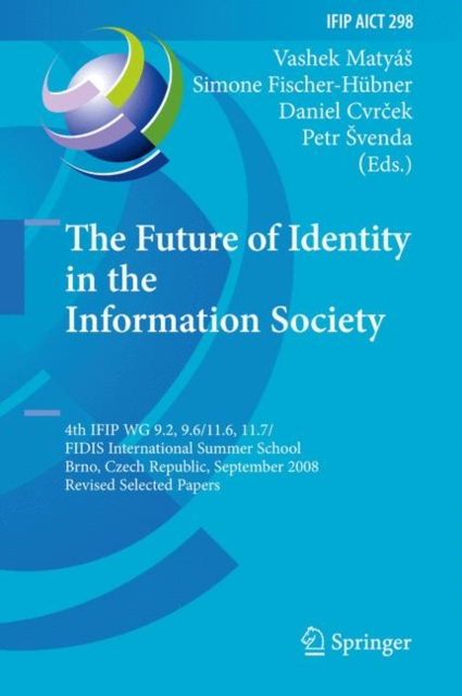 The Future of Identity in the Information Society : Proceedings of the Third IFIP WG 9.2, 9.6/11.6, 11.7/FIDIS International Summer School on the Future of Identity in the Information Society, Karlsta, PDF eBook