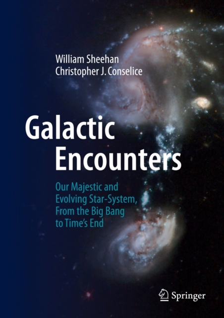 Galactic Encounters : Our Majestic and Evolving Star-System, From the Big Bang to Time's End, Hardback Book