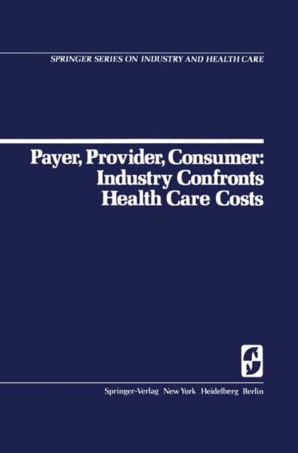 Payer, Provider, Consumer: Industry Confronts Health Care Costs : Industry Confornts Health Care Costs, Paperback / softback Book