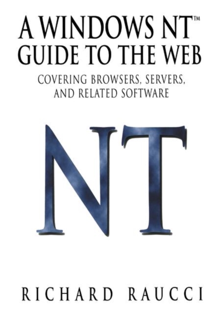 A Windows NT (TM) Guide to the Web : Covering browsers, servers, and related software, Paperback / softback Book