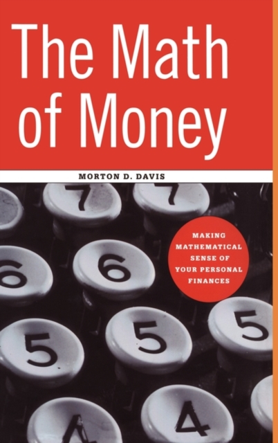 The Math of Money : Making Mathematical Sense of Your Personal Finances, Hardback Book