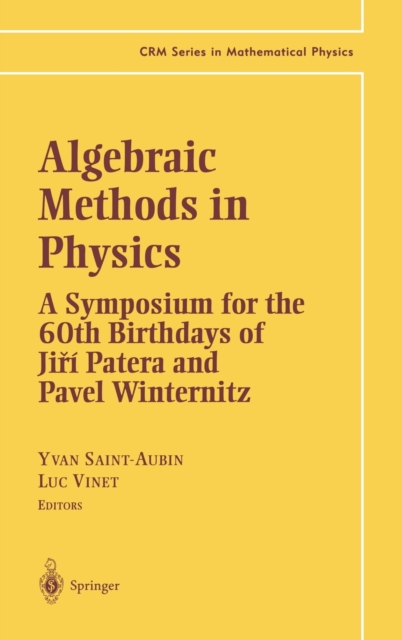 Algebraic Methods in Physics : A Symposium for the 60th Birthdays of Jiri Patera and Pavel Winternitz, Hardback Book