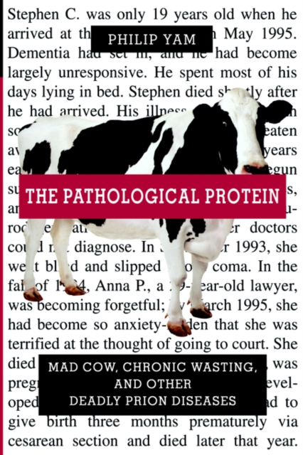 The Pathological Protein : Mad Cow, Chronic Wasting, and Other Deadly Prion Diseases, Hardback Book