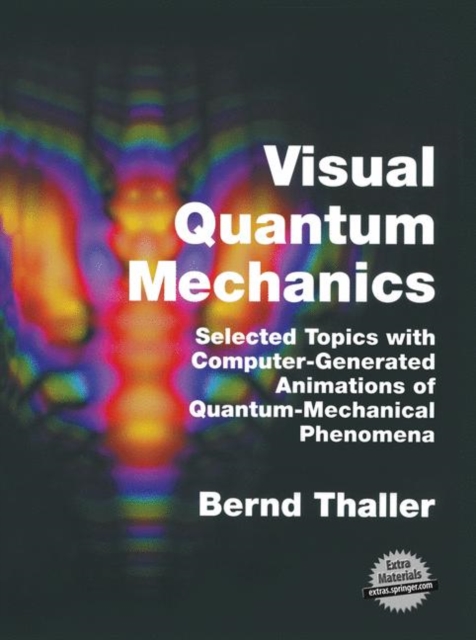 Visual Quantum Mechanics : Selected Topics with Computer-Generated Animations of Quantum-Mechanical Phenomena, Hardback Book