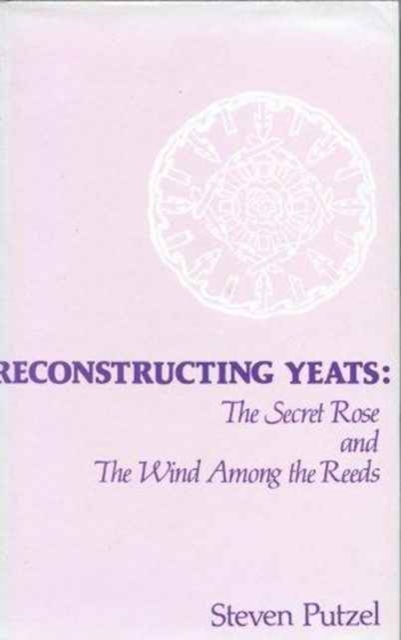 Reconstructing Yeats : The Secret Rose and The Wind Among the Reeds, Hardback Book