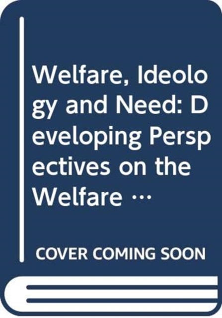 Welfare, Ideology and Need : Developing Perspectives on the Welfare State, Hardback Book