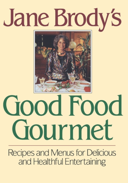 Jane Brody's Good Food Gourmet : Recipes and Menus for Delicious and Healthful Entertaining, Hardback Book