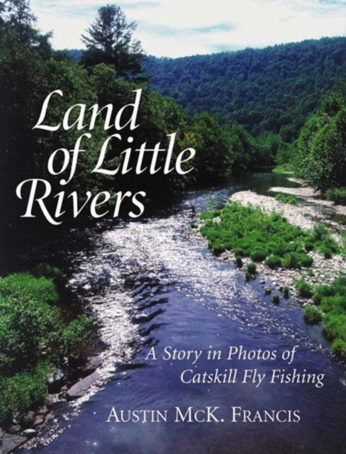 Land of Little Rivers : A Story in Photos of Catskill Fly Fishing, Hardback Book