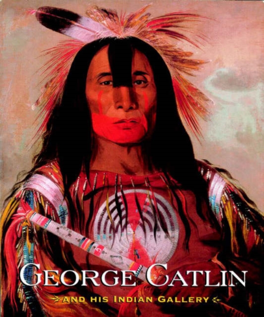 George Catlin and His Indian Gallery, Hardback Book