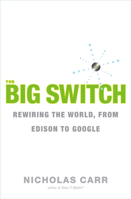 The Big Switch : Rewiring the World, from Edison to Google, Hardback Book