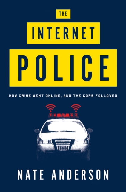 The Internet Police : How Crime Went Online, and the Cops Followed, Hardback Book
