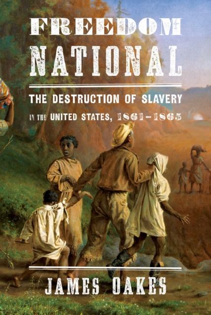 Freedom National : The Destruction of Slavery in the United States, 1861-1865, Hardback Book