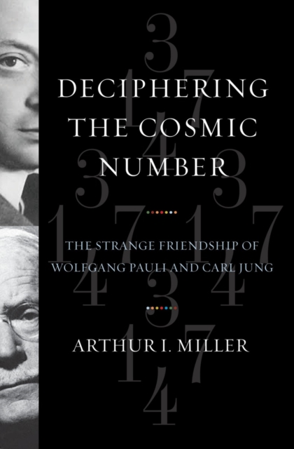 Deciphering the Cosmic Number : The Strange Friendship of Wolfgang Pauli and Carl Jung, Hardback Book