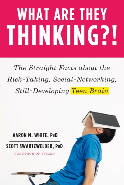 What Are They Thinking?! : The Straight Facts about the Risk-Taking, Social-Networking, Still-Developing Teen Brain, Paperback / softback Book
