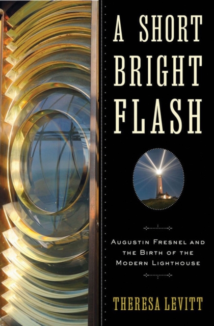 A Short Bright Flash : Augustin Fresnel and the Birth of the Modern Lighthouse, Hardback Book