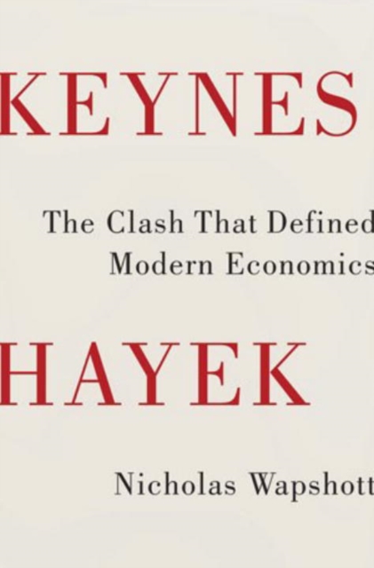 Keynes Hayek : The Clash That Defined Modern Economics, Hardback Book