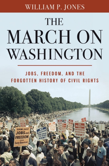 The March on Washington : Jobs, Freedom, and the Forgotten History of Civil Rights, Hardback Book