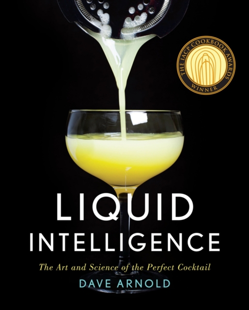 Liquid Intelligence : The Art and Science of the Perfect Cocktail, Hardback Book