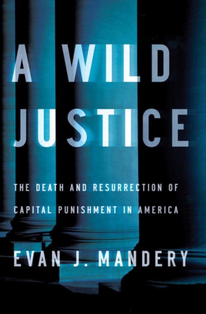 Wild Justice : The Death and Resurrection of Capital Punishment in America, Hardback Book