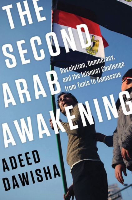 The Second Arab Awakening : Revolution, Democracy, and the Islamist Challenge from Tunis to Damascus, Hardback Book
