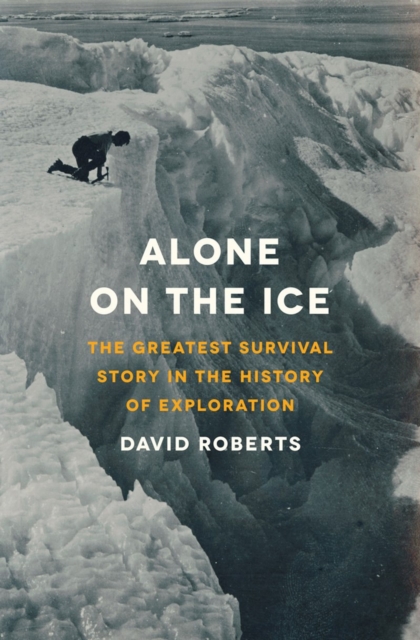 Alone on the Ice : The Greatest Survival Story in the History of Exploration, Hardback Book