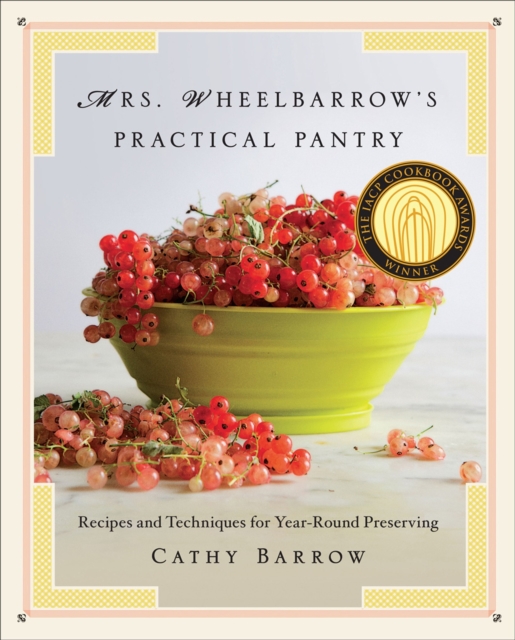 Mrs. Wheelbarrow's Practical Pantry : Recipes and Techniques for Year-Round Preserving, Hardback Book