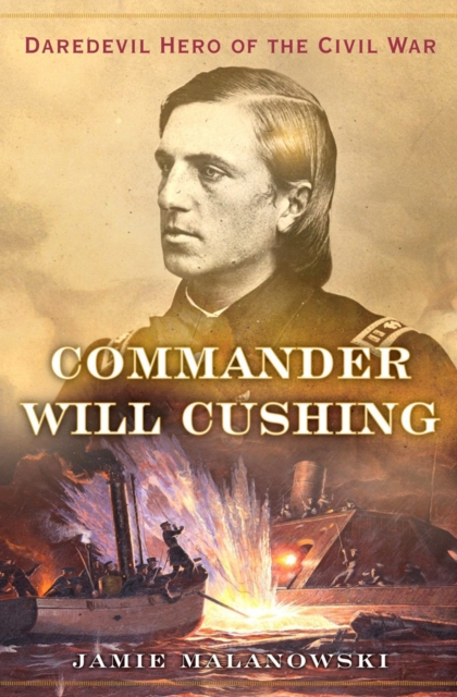 Commander Will Cushing - Daredevil Hero of the Civil War, Hardback Book