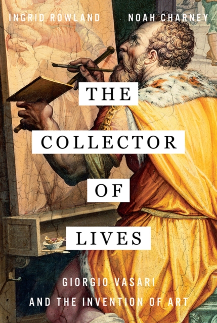 The Collector of Lives : Giorgio Vasari and the Invention of Art, Hardback Book