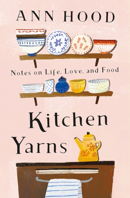 Kitchen Yarns : Notes on Life, Love, and Food, Hardback Book