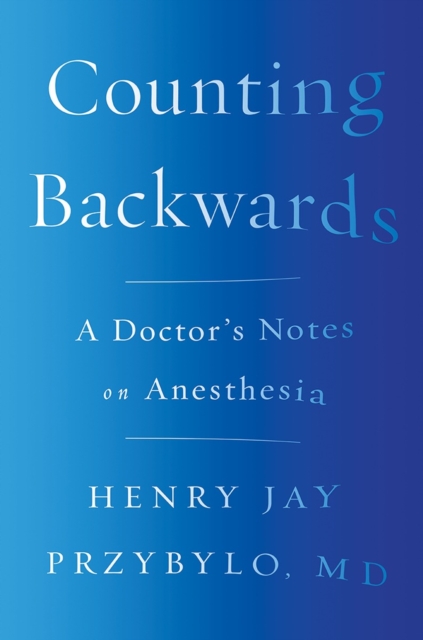 Counting Backwards : A Doctor's Notes on Anesthesia, Hardback Book