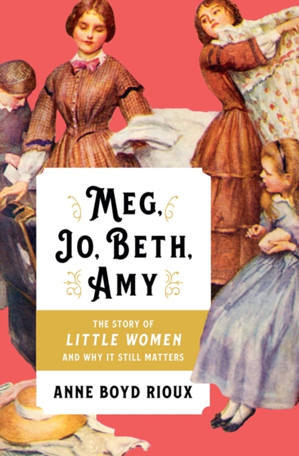 Meg, Jo, Beth, Amy : The Story of Little Women and Why It Still Matters, Hardback Book