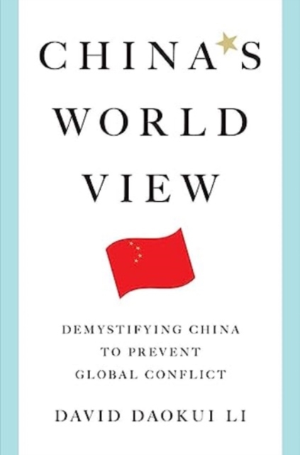 China's World View : Demystifying China to Prevent Global Conflict, Hardback Book