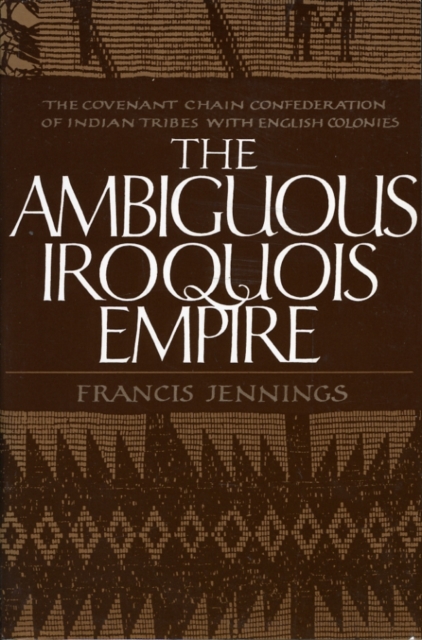 The Ambiguous Iroquois Empire : The Covenant Chain Confederation of Indian Tribes with English Colonies, Paperback / softback Book