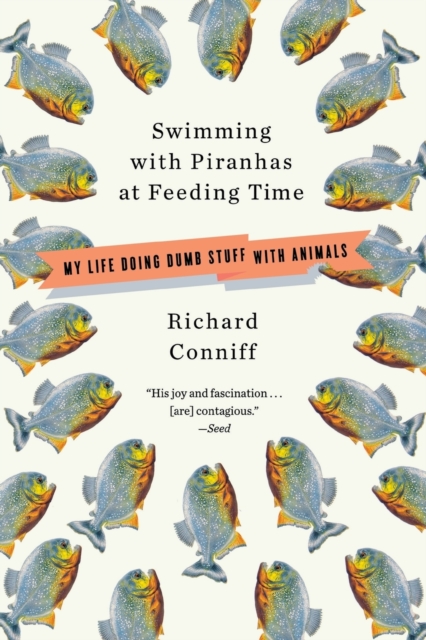 Swimming with Piranhas at Feeding Time : My Life Doing Dumb Stuff with Animals, Paperback / softback Book