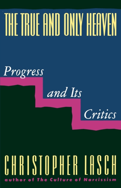 The True and Only Heaven : Progress and Its Critics, Paperback / softback Book