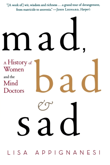 Mad, Bad and Sad : A History of Women and the Mind Doctors, Paperback Book