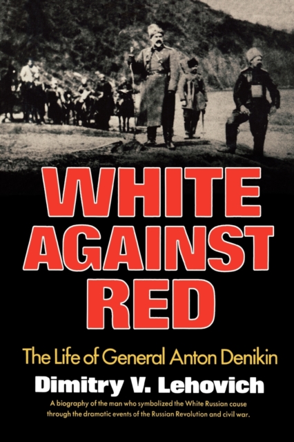 White Against Red : The Life of General Anton Denikin, Paperback / softback Book