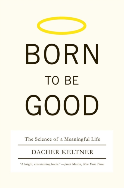 Born to Be Good : The Science of a Meaningful Life, Paperback / softback Book