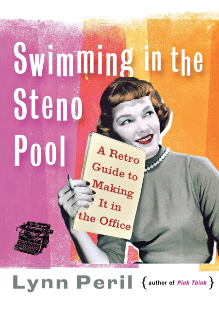 Swimming in the Steno Pool : A Retro Guide to Making It in the Office, Paperback / softback Book